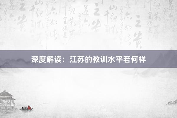 深度解读：江苏的教训水平若何样