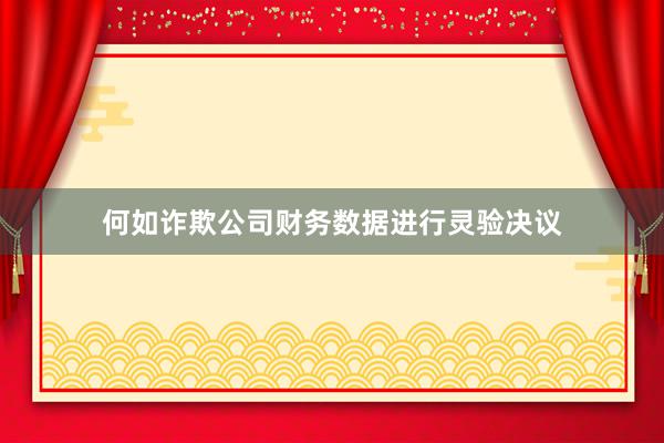 何如诈欺公司财务数据进行灵验决议