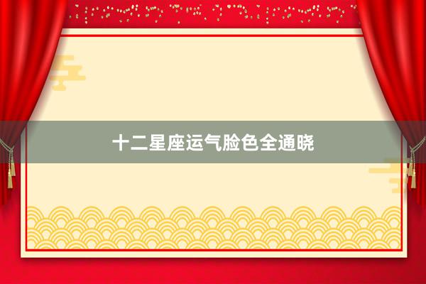 十二星座运气脸色全通晓