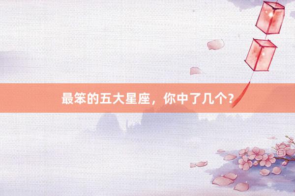 最笨的五大星座，你中了几个？