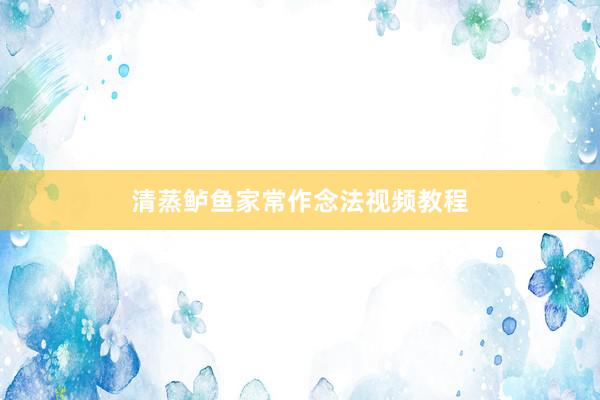 清蒸鲈鱼家常作念法视频教程
